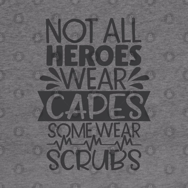 Not All Heroes Wear Capes Some Wear Scrubs by StudioBear